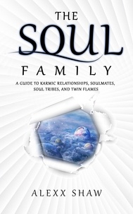  Alexx Shaw - The Soul Family - A Guide to Karmic relationships, Soulmates, Soul Tribes, and Twin Flames.