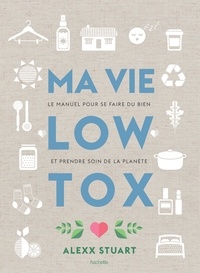 Alexx Stuart - Ma vie low tox - Le manuel pour se faire du bien et prendre soin de la planète.