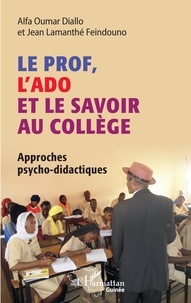 Alfa Oumar Diallo et Jean-Lamanthé Feindouno - Le prof, l'ado et le savoir au collège - Approches psycho-didactiques.