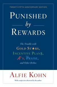 Alfie Kohn - Punished By Rewards: Twenty-Fifth Anniversary Edition - The Trouble with Gold Stars, Incentive Plans, A's, Praise, and Other Bribes.