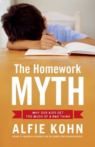 The Homework Myth. Why Our Kids Get Too Much of a Bad Thing