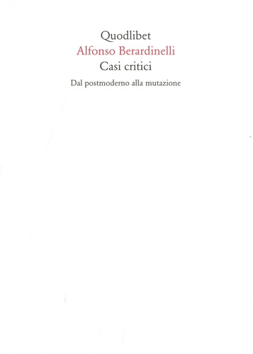 Alfonso Berardinelli - Casi critici - Dal postmoderno alla mutazione.