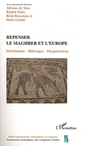 Repenser le Maghreb et l'Europe. Hybridations, métissages, diasporisations