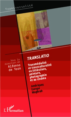 Translatio. Transmédialité et transculturalité en littérature, peinture, photographie et au cinéma : Amériques, Europe, Maghreb
