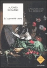 Alfonso Iaccarino - La cucina del cuore. La filosofia e le ricette di un grande chef.