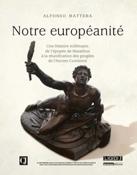 Alfonso Mattera - Notre européanité - Une histoire millénaire, de l'épopée de Marathon à la réunification des peuples de l'ancien continent.