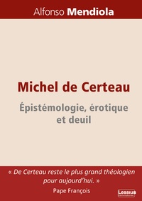Alfonso Mendiola - Michel de Certeau - Epistémologie, érotique et deuil.