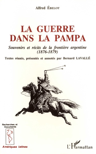 La guerre dans la pampa. Souvenirs et récits de la frontière argentine (1876-1879)