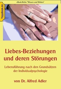 Alfred Adler et Klaus-Dieter Sedlacek - Liebesbeziehungen und deren Störungen - Lebensführung nach den Grundsätzen der Individualpsychologie.