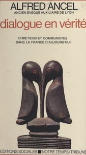 Alfred Ancel - Dialogue en vérité - Chrétiens et Communistes dans la France d'aujourd'hui.