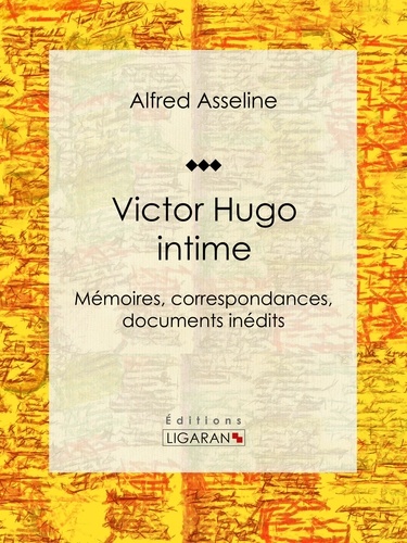 Victor Hugo intime. Mémoires, correspondances, documents inédits