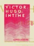 Alfred Asseline - Victor Hugo intime - Mémoires, correspondances, documents inédits.