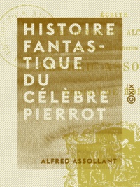 Alfred Assollant - Histoire fantastique du célèbre Pierrot - Écrite par le magicien Alcofribas.