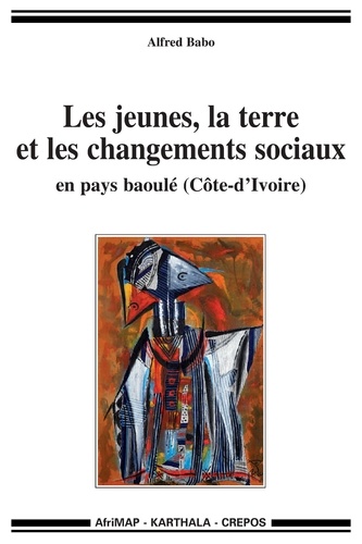 Alfred Babo - Les jeunes, la terre et les changements sociaux en pays baoulé (Côte d'Ivoire).
