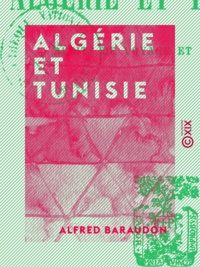 Alfred Baraudon - Algérie et Tunisie - Récits de voyage et études.