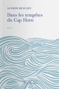 Alfred Beaujeu - Dans les tempêtes du Cap Horn.