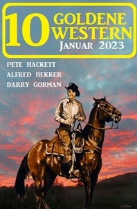  Alfred Bekker et  Pete Hackett - 10 Goldene Western Januar 2023.