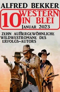 10 Western in Blei Januar 2023: Zehn außergewöhnliche Wildwestromane des Erfolgs-Autors
