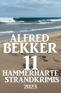 Alfred Bekker - 11 Hammerharte Strand-Krimis 2023.