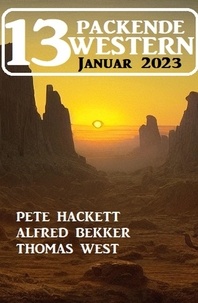  Alfred Bekker et  Pete Hackett - 13 Packende Western Januar 2023.