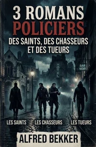 3 romans policiers : des saints, des chasseurs et des tueurs