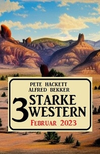 Alfred Bekker et  Pete Hackett - 3 Starke Western Februar 2023.