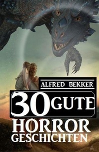  Alfred Bekker - 30 Gute Horror-Geschichten.