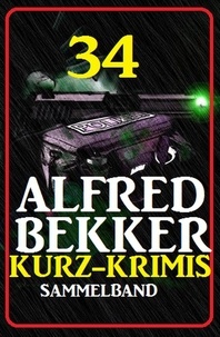  Alfred Bekker - 34 Alfred Bekker Kurz-Krimis: Sammelband.