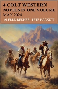 Alfred Bekker et Pete Hackett - 4 Colt Western Novels In One Volume May 2024.