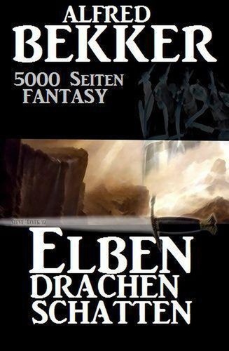  Alfred Bekker - 5000 Seiten Fantasy. Elben. Drachen. Schatten.