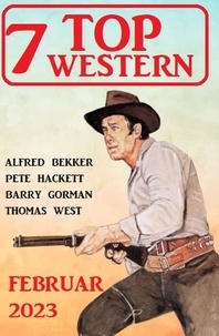  Alfred Bekker et  Pete Hackett - 7 Top Western Februar 2023.
