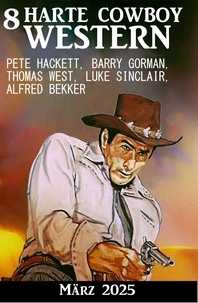 Alfred Bekker et Pete Hackett - 8 Harte Cowboy Western März 2024.