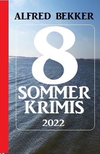  Alfred Bekker - 8 Sommer Krimis 2022.