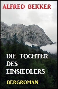 Alfred Bekker - Alfred Bekker Bergroman: Die Tochter des Einsiedlers.