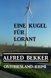  Alfred Bekker - Alfred Bekker Ostfriesland-Krimi Eine Kugel für Lorant - Alfred Bekker Thriller Edition.