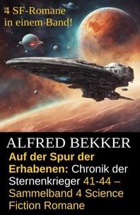Auf der Spur der Erhabenen: Chronik der Sternenkrieger 41-44 – Sammelband 4 Science Fiction Romane
