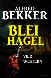  Alfred Bekker - Bleihagel: Vier Western.