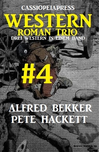  Alfred Bekker et  Pete Hackett - Cassiopeiapress Western Roman Trio #4.