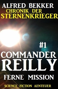  Alfred Bekker - Commander Reilly #1 - Ferne Mission: Chronik der Sternenkrieger - Commander Reilly, #1.