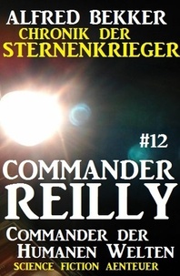  Alfred Bekker - Commander Reilly #12: Commander der Humanen Welten: Chronik der Sternenkrieger - Commander Reilly, #12.