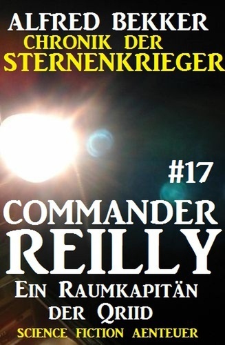  Alfred Bekker - Commander Reilly #17: Ein Raumkapitän der Qriid: Chronik der Sternenkrieger - Commander Reilly, #17.