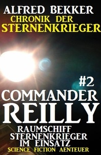  Alfred Bekker - Commander Reilly #2 - Raumschiff Sternenkrieger im Einsatz - Commander Reilly, #2.