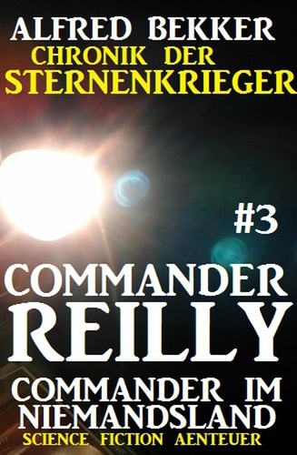  Alfred Bekker - Commander Reilly #3 - Commander im Niemandsland: Chronik der Sternenkrieger - Commander Reilly, #3.