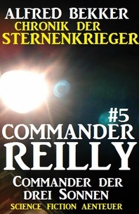  Alfred Bekker - Commander Reilly #5: Commander der drei Sonnen - Commander Reilly, #5.