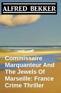  Alfred Bekker - Commissaire Marquanteur And The Jewels Of Marseille: France Crime Thriller.