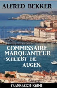  Alfred Bekker - Commissaire Marquanteur schließt die Augen: Frankreich Krimi.