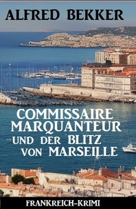  Alfred Bekker - Commissaire Marquanteur und der Blitz von Marseille: Frankreich Krimi.
