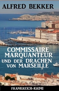  Alfred Bekker - Commissaire Marquanteur und der Drachen von Marseille: Frankreich Krimi.