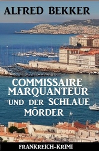  Alfred Bekker - Commissaire Marquanteur und der schlaue Mörder: Frankreich Krimi.