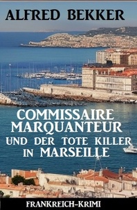 Alfred Bekker - Commissaire Marquanteur und der tote Killer in Marseille: Frankreich Krimi.